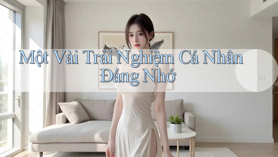 Một vài trải nghiệm cá nhân đáng nhớ