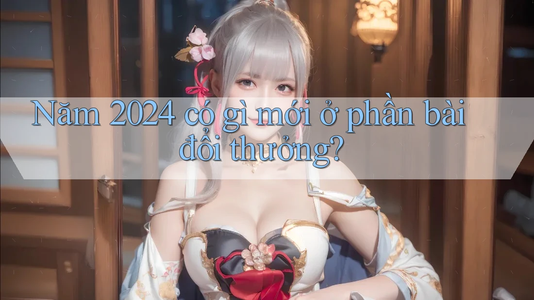Năm 2024 có gì mới ở phần bài đổi thưởng? Năm 2024 có gì mới ở phần bài đổi thưởng?