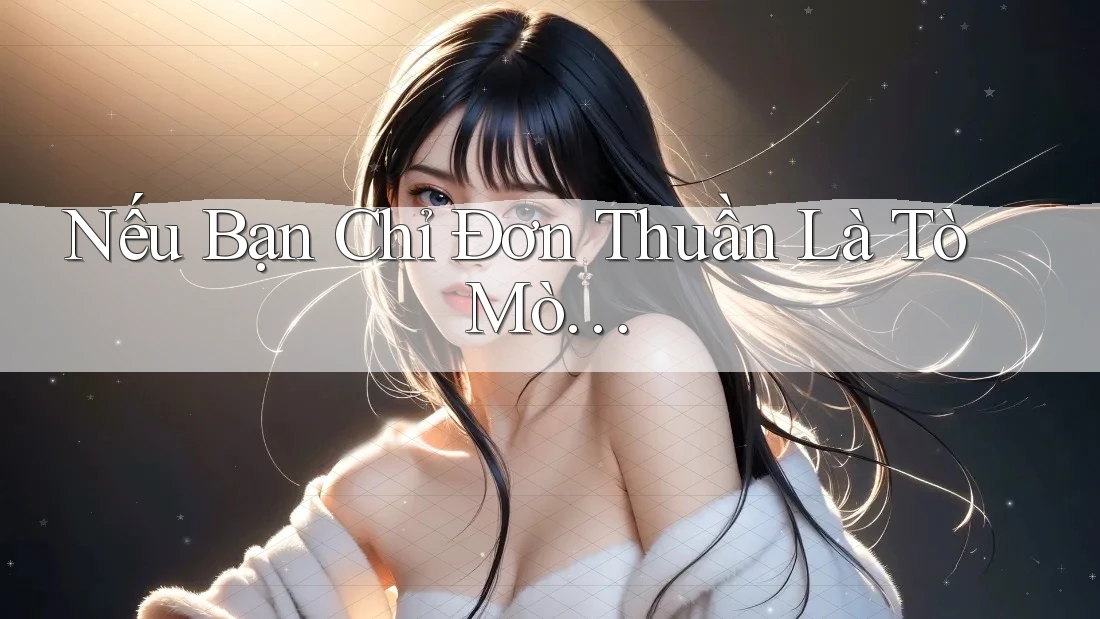 Nếu Bạn Chỉ Đơn Thuần Là Tò Mò…