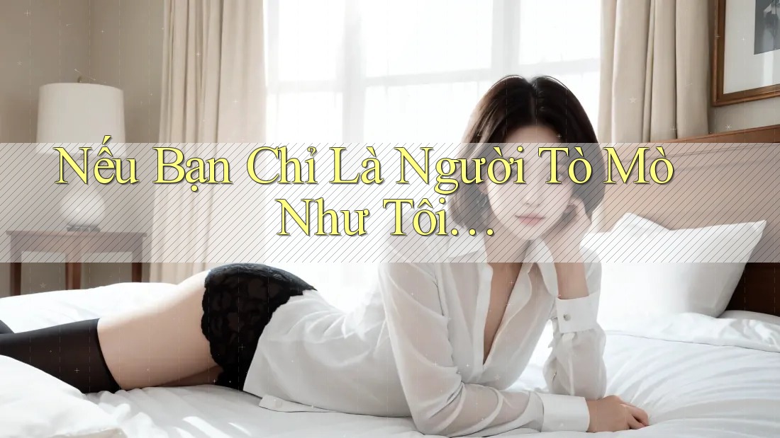 Nếu Bạn Chỉ Là Người Tò Mò Như Tôi… Nếu Bạn Chỉ Là Người Tò Mò Như Tôi…