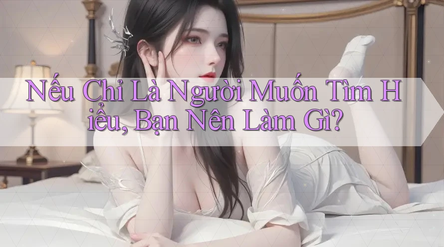 Nếu Chỉ Là Người Muốn Tìm Hiểu, Bạn Nên Làm Gì?
