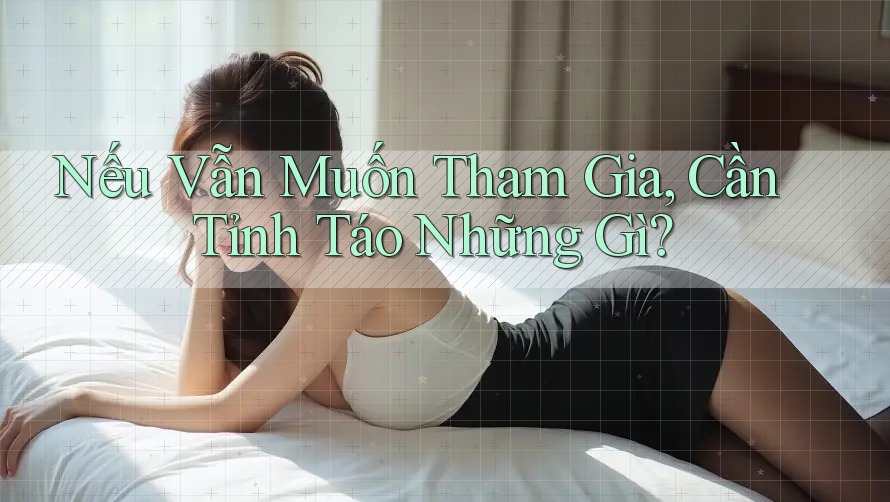 Nếu Vẫn Muốn Tham Gia, Cần Tỉnh Táo Những Gì?