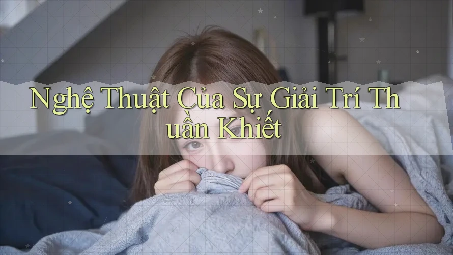 Nghệ Thuật Của Sự Giải Trí Thuần Khiết Nghệ Thuật Của Sự Giải Trí Thuần Khiết