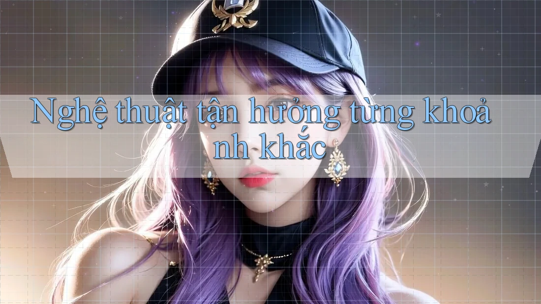 Nghệ thuật tận hưởng từng khoảnh khắc