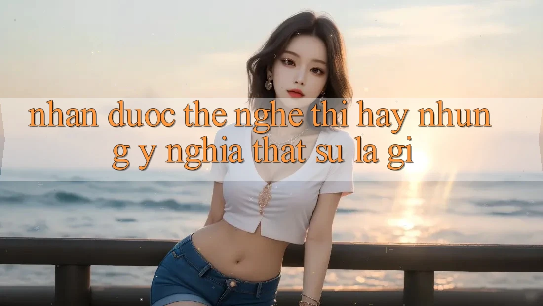 “Nhận Được Thẻ” – Nghe Thì Hay Nhưng Ý Nghĩa Thật Sự Là Gì?