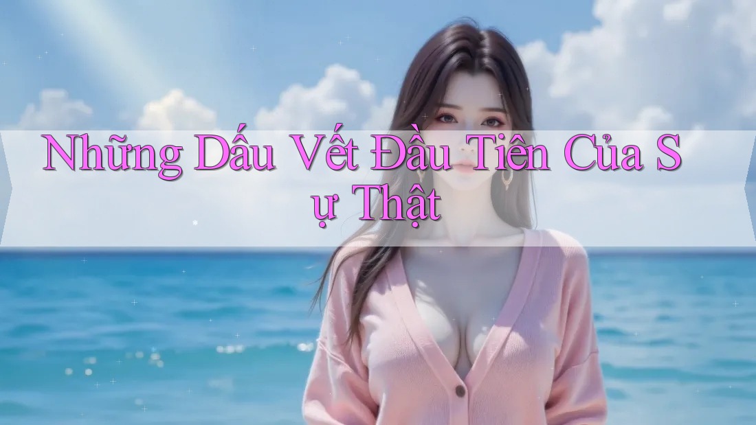 Những Dấu Vết Đầu Tiên Của Sự Thật