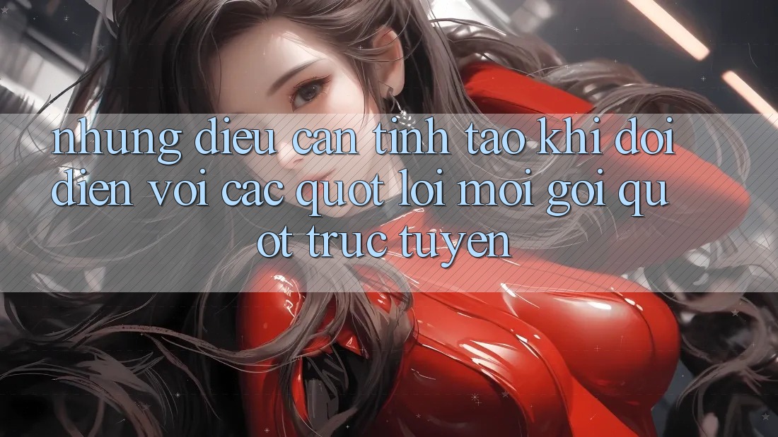 Những Điều Cần Tỉnh Táo Khi Đối Diện Với Các " Lời Mời Gọi" Trực Tuyến