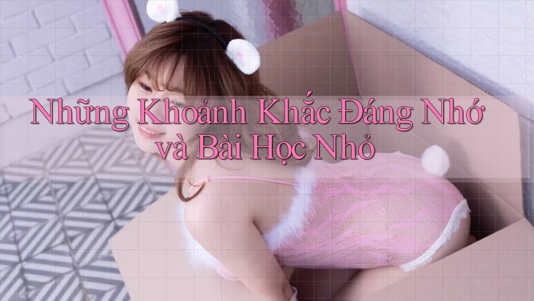 Những khoảnh khắc đáng nhớ và bài học nhỏ