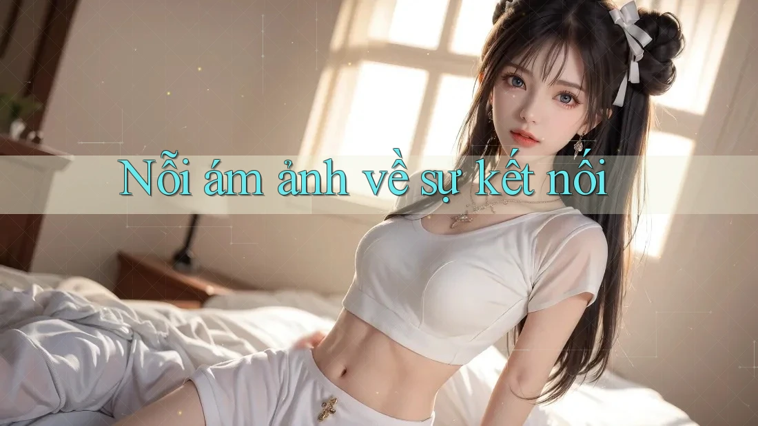 Nỗi ám ảnh về sự kết nối