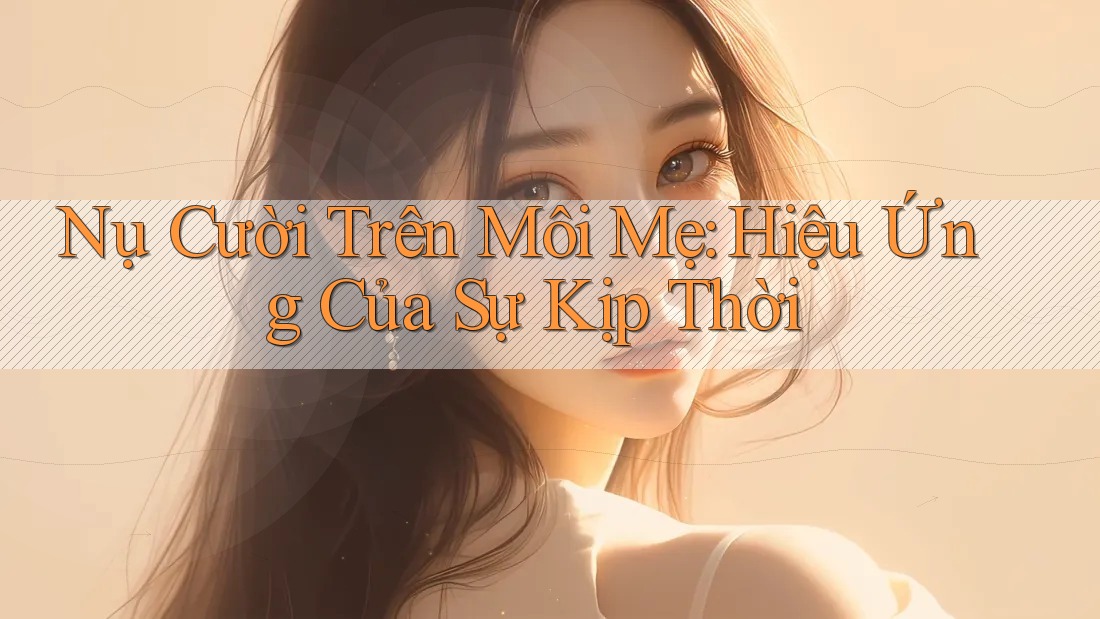Nụ Cười Trên Môi Mẹ: Hiệu Ứng Của Sự Kịp Thời