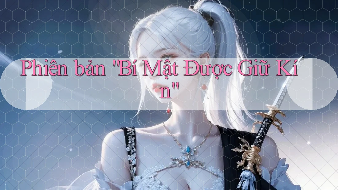 Phiên bản “Bí Mật Được Giữ Kín”