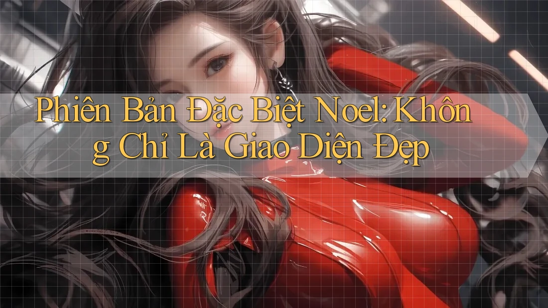 Phiên Bản Đặc Biệt Noel: Không Chỉ Là Giao Diện Đẹp