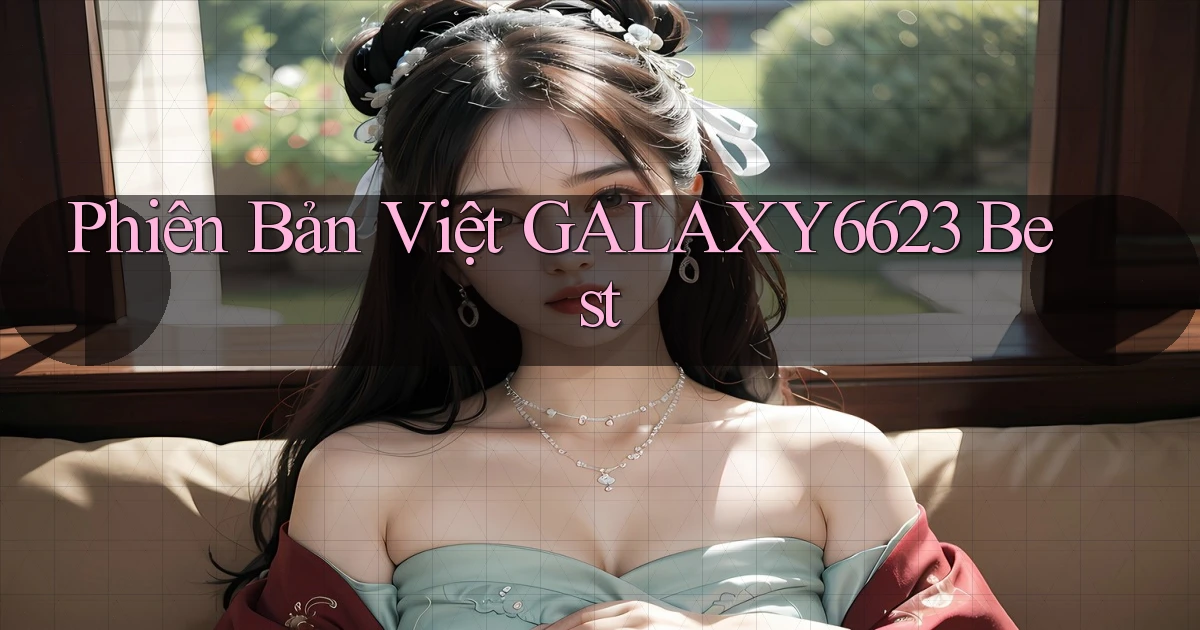 phiên bản việt galaxy6623 best