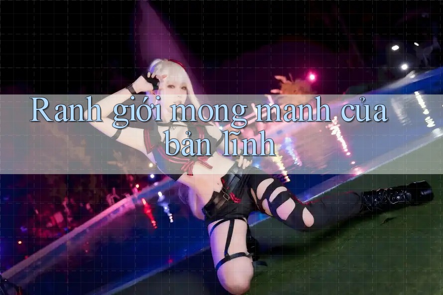 Ranh giới mong manh của bản lĩnh
