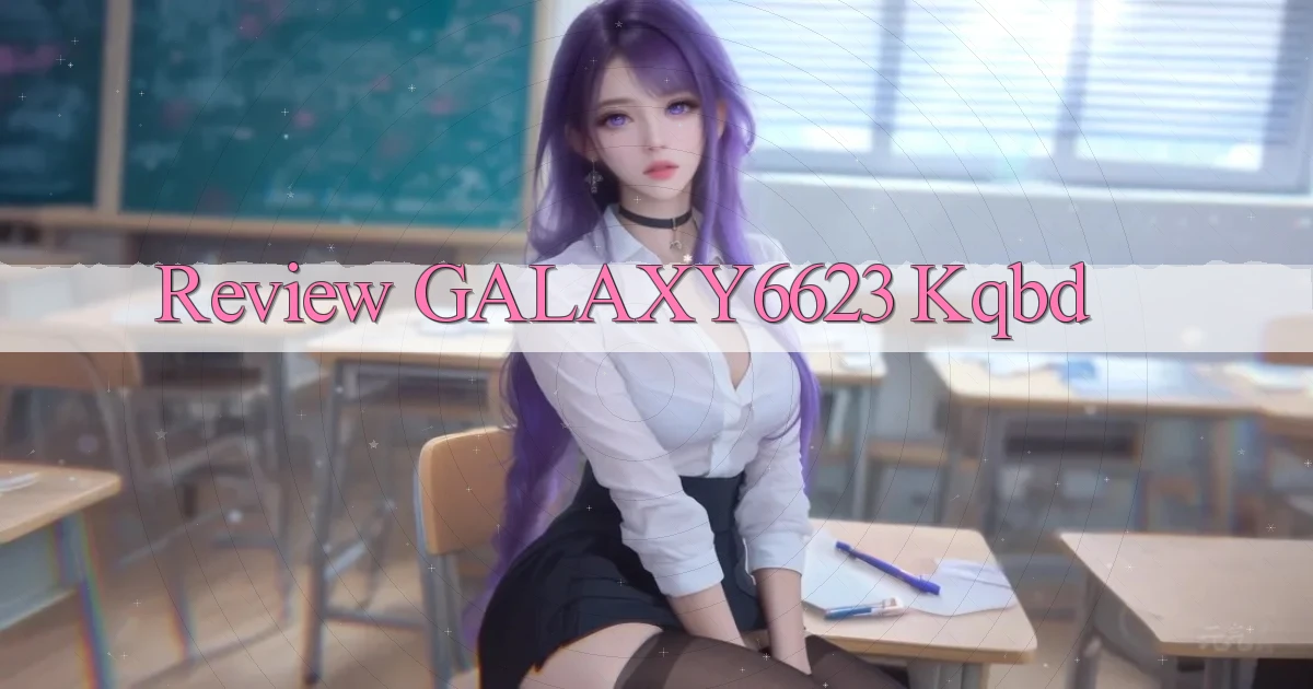 review galaxy6623 kqbd