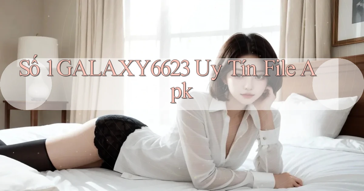 số 1 galaxy6623 uy tín file apk