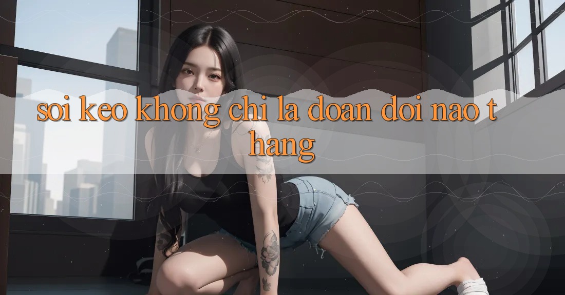 “Soi Kèo” Không Chỉ Là Đoán Đội Nào Thắng