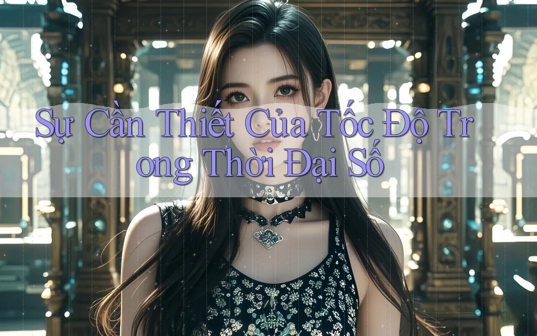 Sự Cần Thiết Của Tốc Độ Trong Thời Đại Số