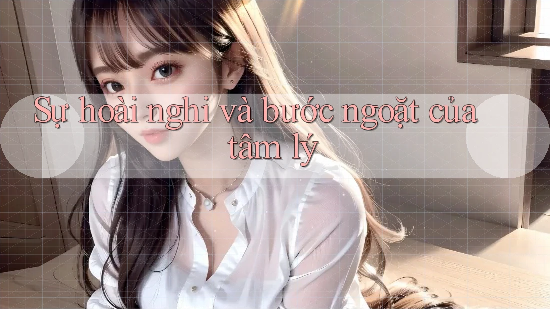 Sự hoài nghi và bước ngoặt của tâm lý Sự hoài nghi và bước ngoặt của tâm lý