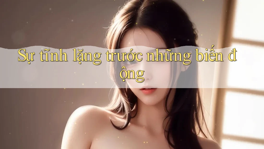 Sự tĩnh lặng trước những biến động