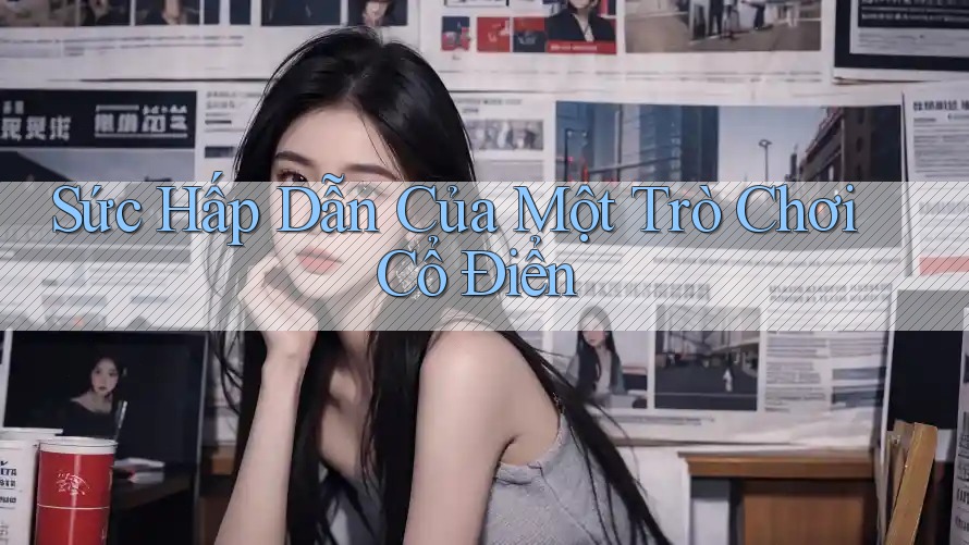 Sức Hấp Dẫn Của Một Trò Chơi Cổ Điển