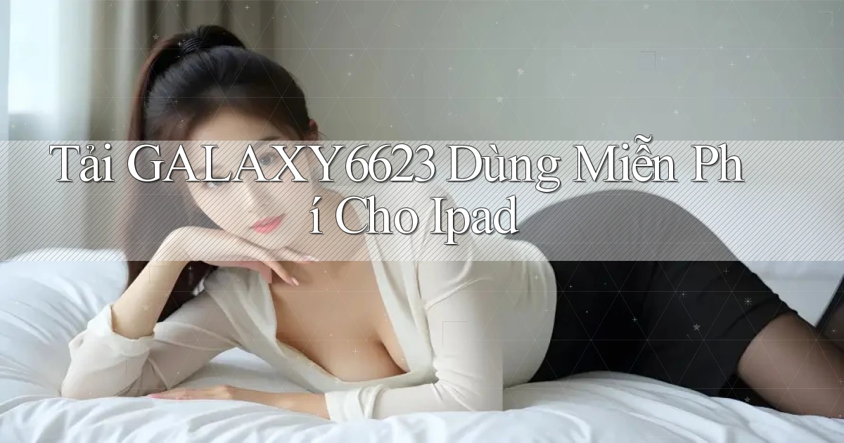 tải galaxy6623 dùng miễn phí cho ipad