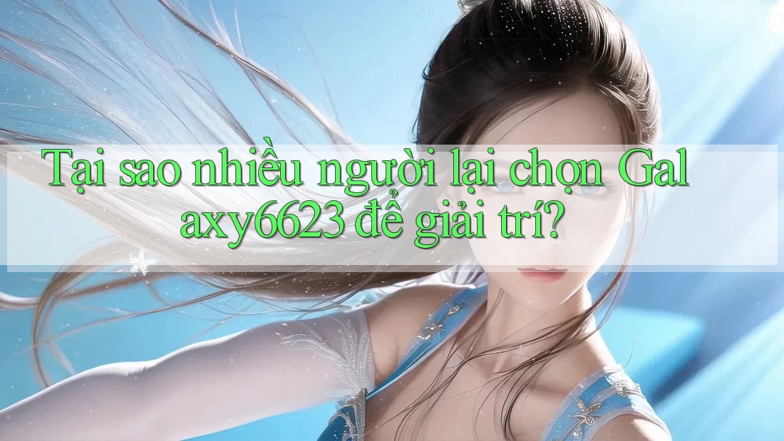 Tại sao nhiều người lại chọn Galaxy6623 để giải trí?