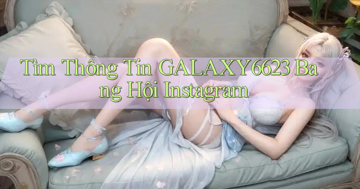 tìm thông tin galaxy6623 bang hội instagram