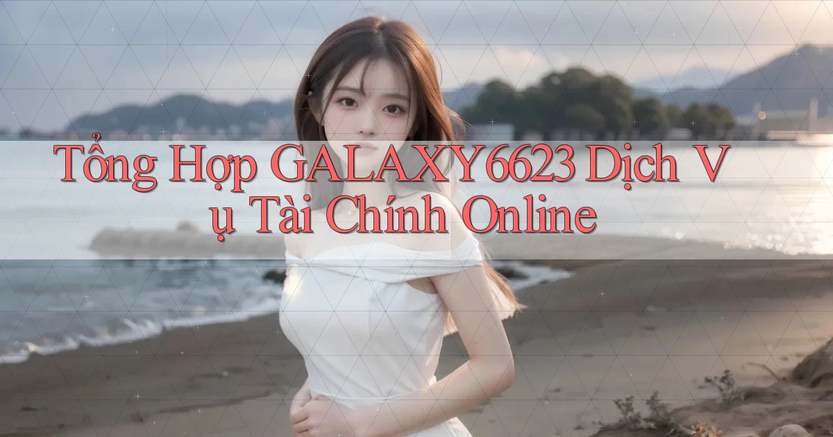 tổng hợp galaxy6623 dịch vụ tài chính online