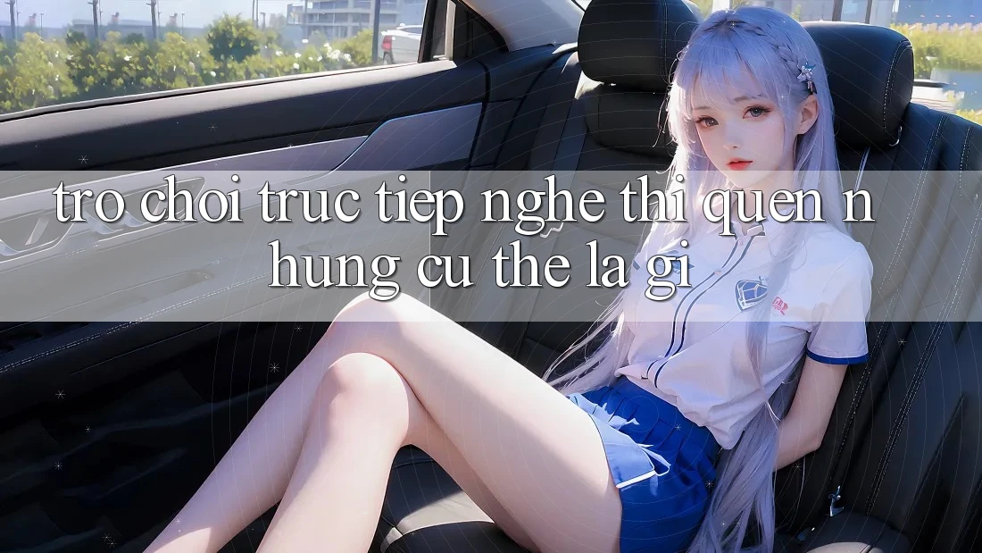 “Trò chơi trực tiếp” – Nghe thì quen, nhưng cụ thể là gì?