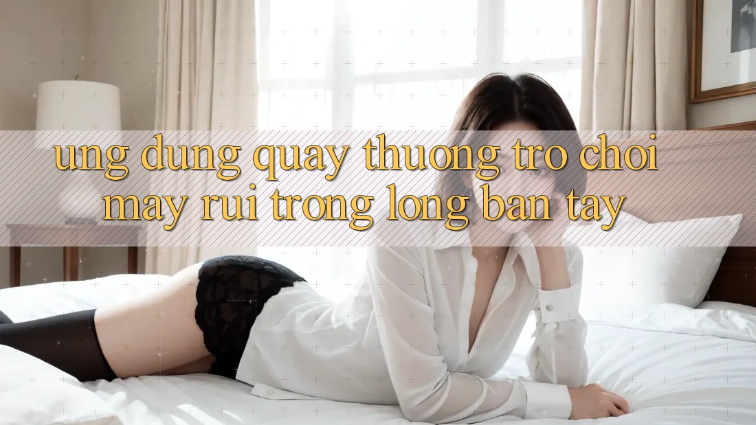 “Ứng Dụng Quay Thưởng” – Trò Chơi May Rủi Trong Lòng Bàn Tay “Ứng Dụng Quay Thưởng” – Trò Chơi May Rủi Trong Lòng Bàn Tay