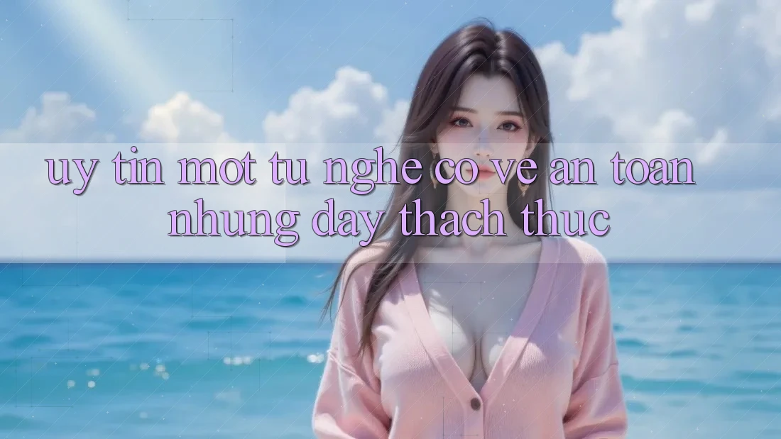 “Uy Tín” – Một Từ Nghe Có Vẻ An Toàn Nhưng Đầy Thách Thức