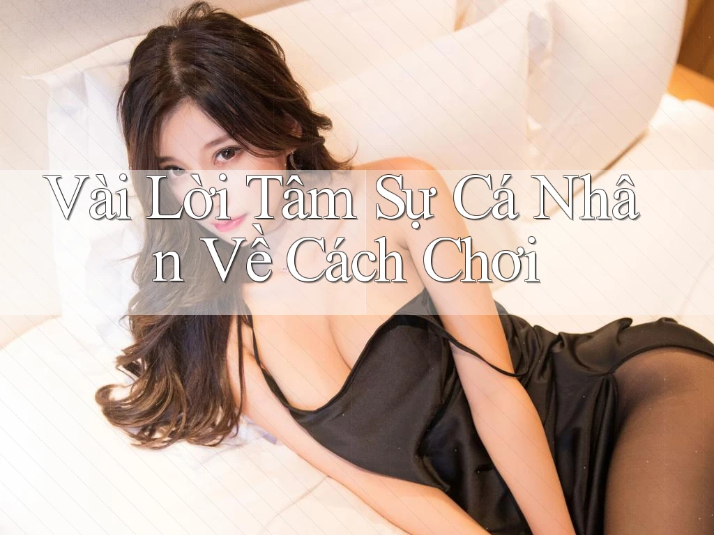 Vài Lời Tâm Sự Cá Nhân Về Cách Chơi
