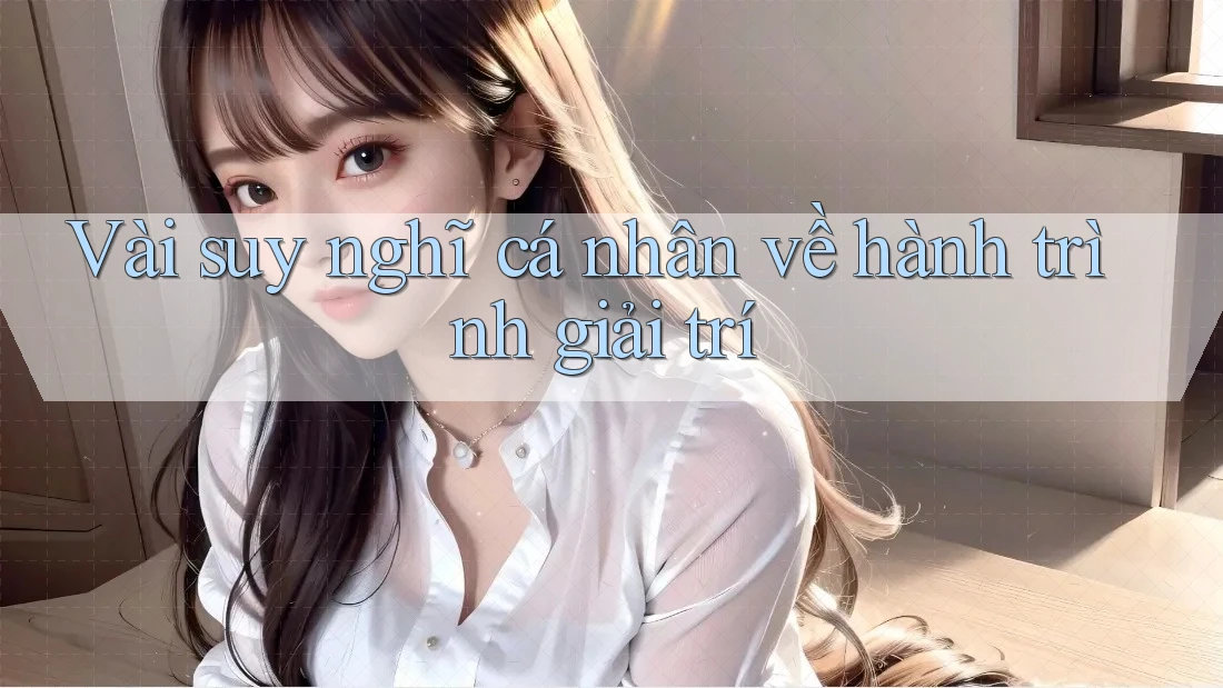 Vài suy nghĩ cá nhân về hành trình giải trí