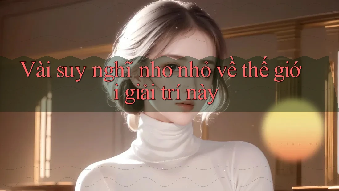 Vài suy nghĩ nho nhỏ về thế giới giải trí này