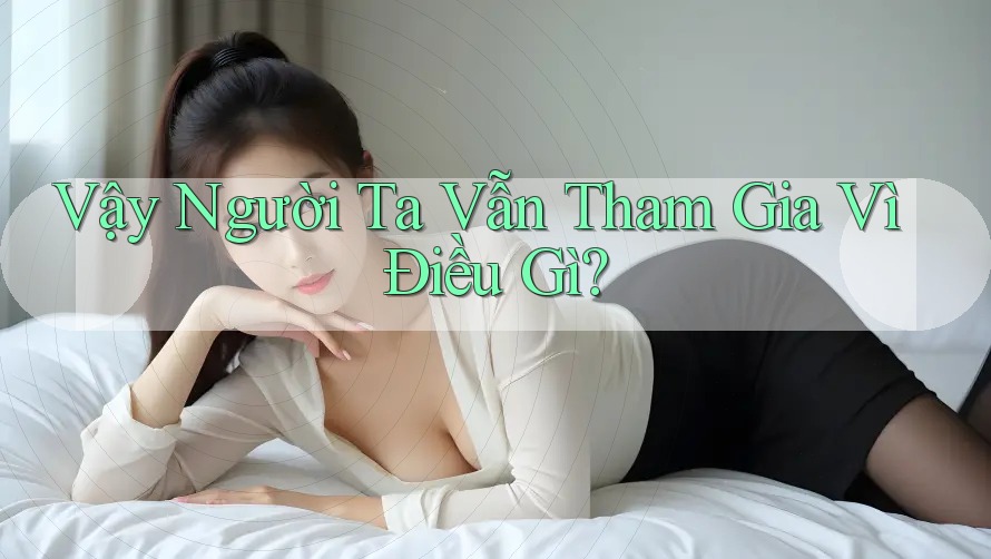 Vậy Người Ta Vẫn Tham Gia Vì Điều Gì?