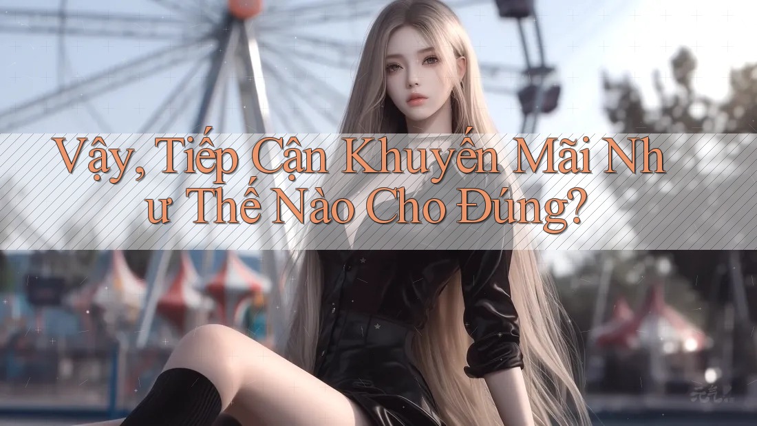 Vậy, Tiếp Cận Khuyến Mãi Như Thế Nào Cho Đúng?