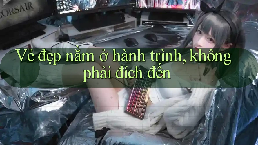 Vẻ đẹp nằm ở hành trình, không phải đích đến Vẻ đẹp nằm ở hành trình, không phải đích đến