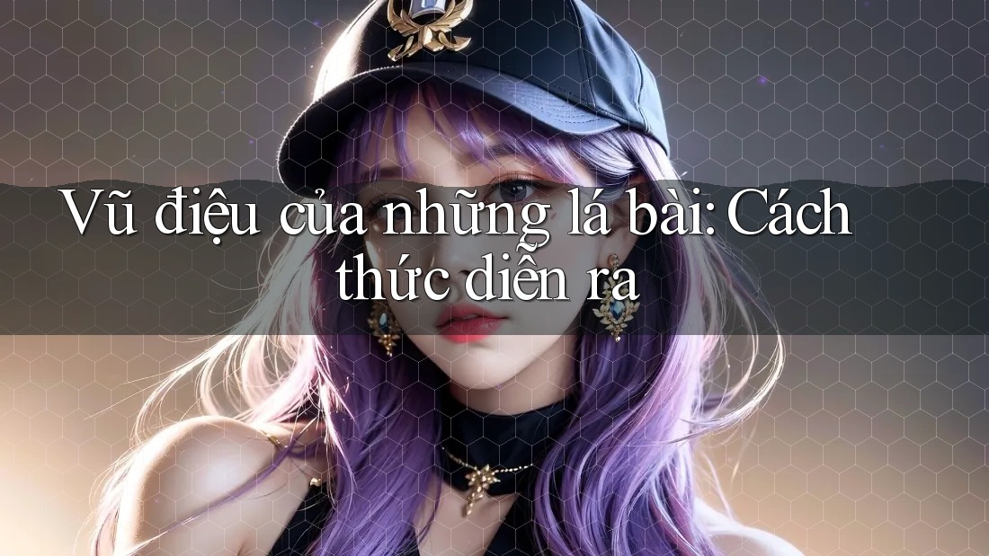 Vũ điệu của những lá bài: Cách thức diễn ra