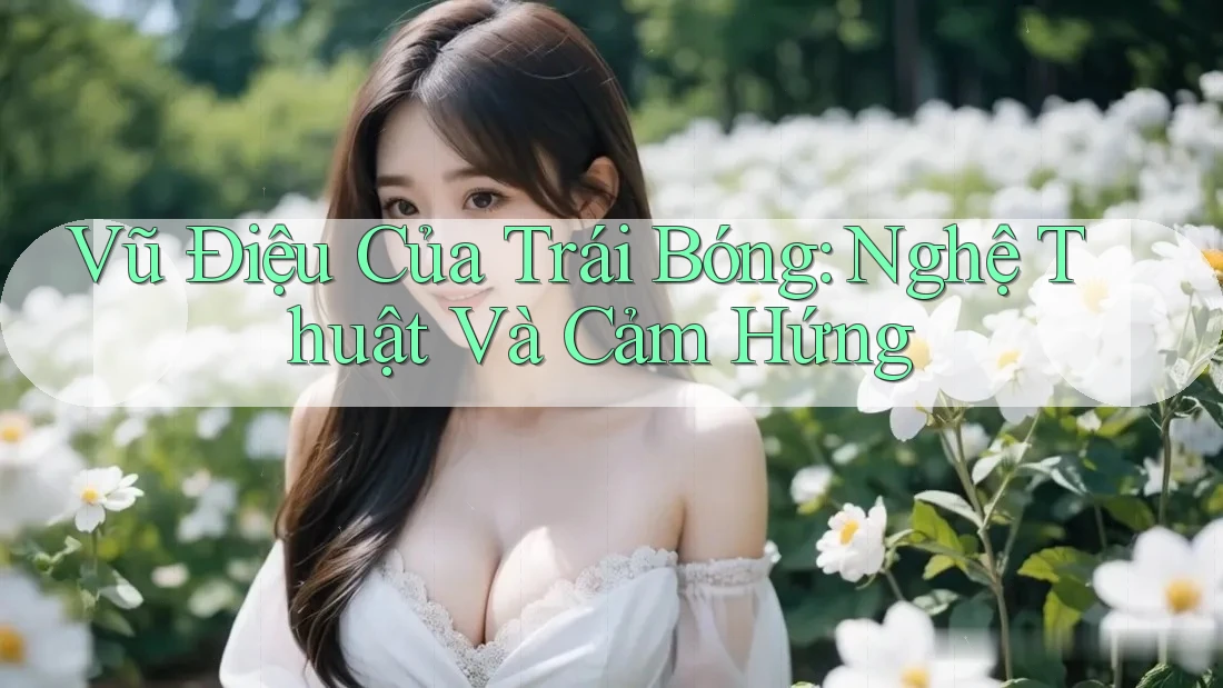 Vũ Điệu Của Trái Bóng: Nghệ Thuật Và Cảm Hứng