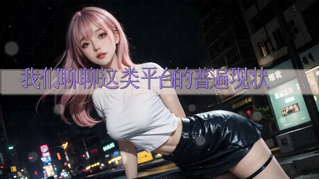 我们聊聊这类平台的普遍现状