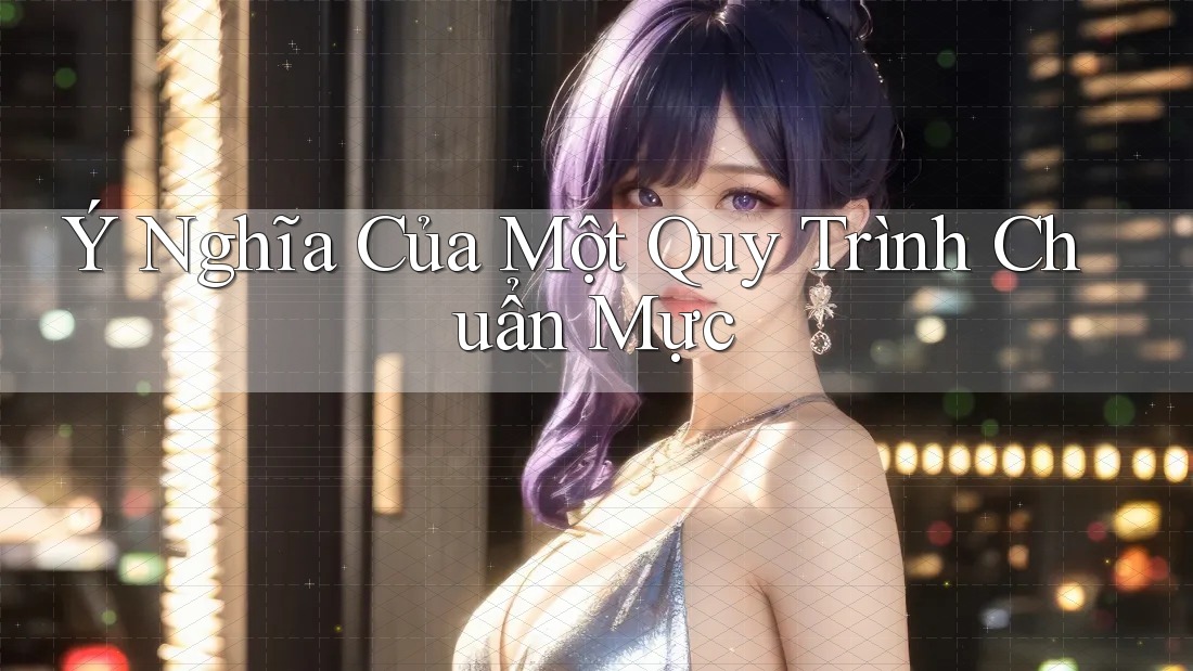 Ý Nghĩa Của Một Quy Trình Chuẩn Mực